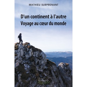 D'un continent à l'autre : Voyage au coeur du monde - Mathieu Surprenant