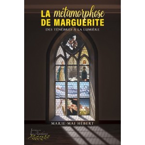La métamorphose de Marguerite : Des ténèbres à la lumière - Marie-Mai Hébert