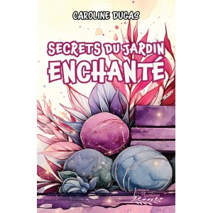 Secrets du jardin enchanté - Caroline Dugas