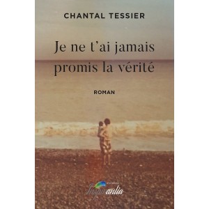 Je ne t'ai jamais promis la vérité - Chantal Tessier
