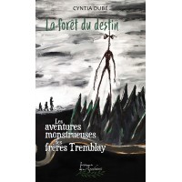 Les aventures monstrueuses des frères Tremblay: La forêt du destin - Cyntia Dubé
