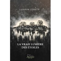 La vraie lumière des étoiles - Louis-M. Cossette