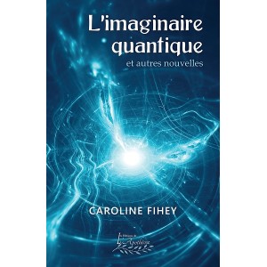 L'imaginaire quantique et autres nouvelles - Caroline Fihey