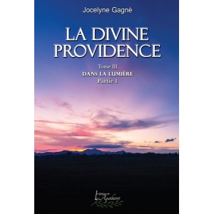 La divine Providence Tome 3, Partie 1: Dans la lumière - Jocelyne Gagné