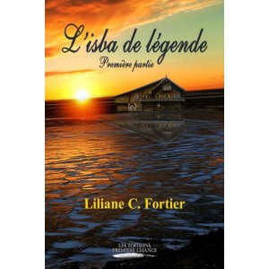 L'isba de légende Première partie - Liliane C. Fortier