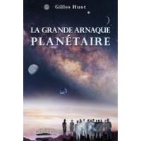 La Grande Arnaque Planétaire – Gilles Huot