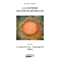 La confrérie des poètes retrouvés suivi de Le temps de vivre - Enjoying Life Haïkus - Jocelyne Langlois