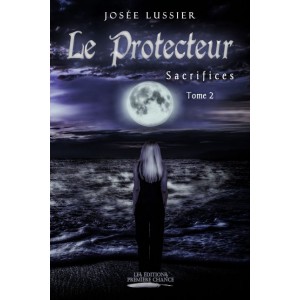Le protecteur tome 2:  Sacrifices - Josée Lussier